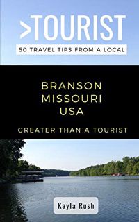 Access KINDLE PDF EBOOK EPUB GREATER THAN A TOURIST- Branson Missouri USA: 50 Travel Tips from a Loc