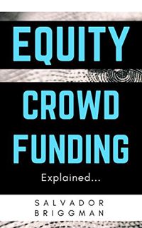 GET [PDF EBOOK EPUB KINDLE] Equity Crowdfunding Explained: The Perfect Guide For Startups, Investors