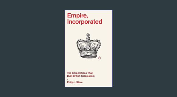 Full E-book Empire, Incorporated: The Corporations That Built British Colonialism     Hardcover – M