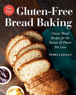 [GET] EBOOK EPUB KINDLE PDF No-Fail Gluten-Free Bread Baking: Classic Bread Recipes for the Texture