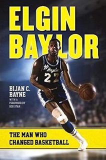 [ACCESS] [KINDLE PDF EBOOK EPUB] Elgin Baylor: The Man Who Changed Basketball by  Bijan C. Bayne &