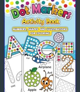 GET [PDF Dot Markers Activity Book ABC: Numbers, Shapes and illustrations Coloring     Paperback –