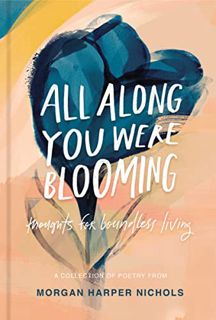 [GET] KINDLE PDF EBOOK EPUB All Along You Were Blooming: Thoughts for Boundless Living (Morgan Harpe