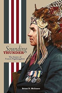 ACCESS KINDLE PDF EBOOK EPUB Sounding Thunder: The Stories of Francis Pegahmagabow (American Indian