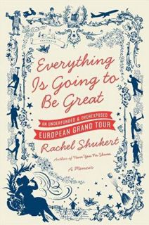 Download Everything Is Going to Be Great: An Underfunded and Overexposed European Grand Tour