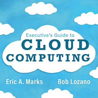 Access KINDLE PDF EBOOK EPUB Executive's Guide to Cloud Computing by  Eric A. Marks,Bob Lozano,Walte