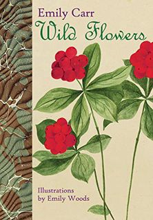 [ACCESS] EPUB KINDLE PDF EBOOK Wild Flowers by  Emily Carr &  Emily Henrietta Woods 💞