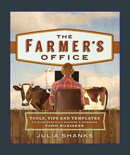 Epub Kndle The Farmer's Office: Tools, Tips and Templates to Successfully Manage a Growing Farm Bus
