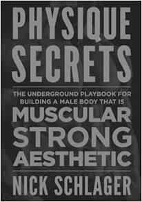 [Access] [PDF EBOOK EPUB KINDLE] Physique Secrets: The Underground Playbook For Building A Male Body