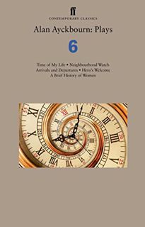 GET EPUB KINDLE PDF EBOOK Alan Ayckbourn: Plays 6: Time of My Life; Neighbourhood Watch; Arrivals an