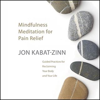 Access [PDF EBOOK EPUB KINDLE] Mindfulness Meditation for Pain Relief: Guided Practices for Reclaimi