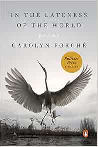 READ KINDLE PDF EBOOK EPUB In the Lateness of the World: Poems by Carolyn Forché 📁