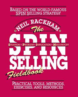 Access PDF EBOOK EPUB KINDLE The SPIN Selling Fieldbook: Practical Tools, Methods, Exercises, and Re