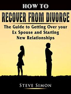 Read PDF EBOOK EPUB KINDLE How to Recover from Divorce: The Guide to Getting Over your Ex Spouse and