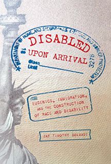 [READ] EBOOK EPUB KINDLE PDF Disabled Upon Arrival: Eugenics, Immigration, and the Construction of R