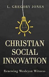 [ACCESS] EPUB KINDLE PDF EBOOK Christian Social Innovation: Renewing Wesleyan Witness by L. Gregory