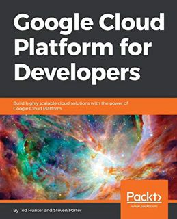 [Read] [KINDLE PDF EBOOK EPUB] Google Cloud Platform for Developers: Build highly scalable cloud sol