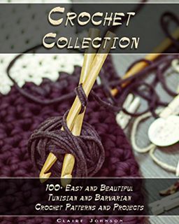 [Read] PDF EBOOK EPUB KINDLE Crochet Collection: 100+ Easy and Beautiful Tunisian and Barvarian Croc