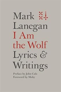 [READ] KINDLE PDF EBOOK EPUB I Am the Wolf: Lyrics and Writings by  Mark Lanegan 💞