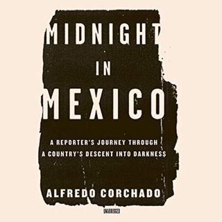 [ACCESS] [PDF EBOOK EPUB KINDLE] Midnight in Mexico: A Reporter's Journey through a Country's Descen