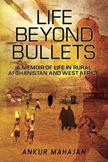 [View] EBOOK EPUB KINDLE PDF LIFE BEYOND BULLETS: MEMOIR OF LIFE IN RURAL AFGHANISTAN AND WEST AFRIC
