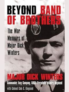 [Get] PDF EBOOK EPUB KINDLE Beyond Band of Brothers: The War Memoirs of Major Dick Winters by Dick W