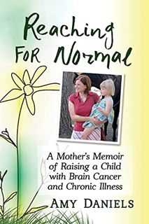 [Read] [EPUB KINDLE PDF EBOOK] Reaching for Normal: A Mother's Memoir of Raising a Child with Brain