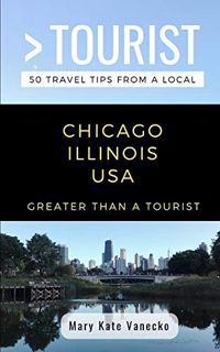 [View] [KINDLE PDF EBOOK EPUB] GREATER THAN A TOURIST- CHICAGO ILLINOIS USA: 50 Travel Tips from a L