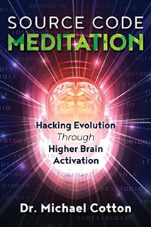 Access [EPUB KINDLE PDF EBOOK] Source Code Meditation: Hacking Evolution through Higher Brain Activa