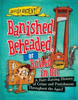 DOWNLOAD/PDF Banished, Beheaded, or Boiled in Oil: A Hair-Raising Hist