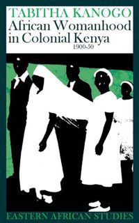 GET KINDLE PDF EBOOK EPUB African Womanhood in Colonial Kenya, 1900–1950: 1900-1950 (Eastern African