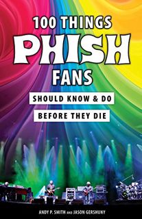 Read [EBOOK EPUB KINDLE PDF] 100 Things Phish Fans Should Know & Do Before They Die (100 Things...Fa
