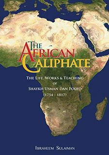 View KINDLE PDF EBOOK EPUB The African Caliphate: The Life, Works and Teaching of Shaykh Usman Dan F