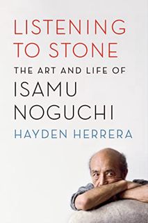 [Get] KINDLE PDF EBOOK EPUB Listening to Stone: The Art and Life of Isamu Noguchi by  Hayden Herrera