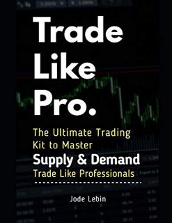 [Access] [KINDLE PDF EBOOK EPUB] Trade Like Pro. The Ultimate Trading Kit to Master Supply & Demand: