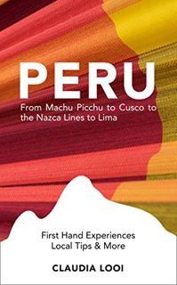 View PDF EBOOK EPUB KINDLE Peru: From Machu Picchu to Cusco to the Nazca Lines to Lima by  Claudia L