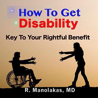 READ EPUB KINDLE PDF EBOOK How to Get Disability: Key to Your Rightful Benefit by  R. Manolakas,Stev
