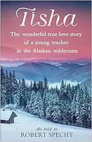 GET [KINDLE PDF EBOOK EPUB] Tisha: The Wonderful True Love Story of a Young Teacher in the Alaskan W