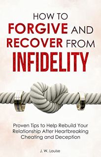 [Read] PDF EBOOK EPUB KINDLE How to Forgive and Recover From Infidelity: Proven Tips to Help Rebuild