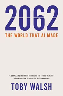 [ACCESS] [EPUB KINDLE PDF EBOOK] 2062: The World that AI Made by  Toby Walsh 📨