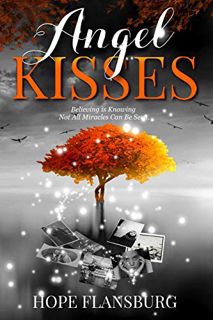 [Get] EBOOK EPUB KINDLE PDF Angel Kisses: Believing is Knowing Not All Miracles Can Be Seen by  Hope