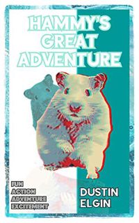 Read EPUB KINDLE PDF EBOOK Hammy's Great Adventure by  Dustin Elgin 📁