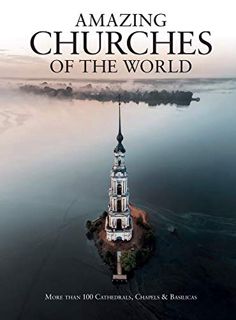 View [EBOOK EPUB KINDLE PDF] Amazing Churches of the World: More Than 100 Cathedrals, Chapels & Basi