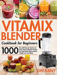 [VIEW] EBOOK EPUB KINDLE PDF Vitamix Blender Cookbook for Beginners: 1000-Day All-Natural, Quick and