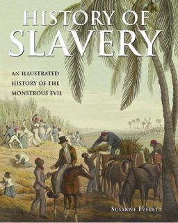 Get [KINDLE PDF EBOOK EPUB] History of Slavery: An Illustrated History of the Monstrous Evil by  Sus
