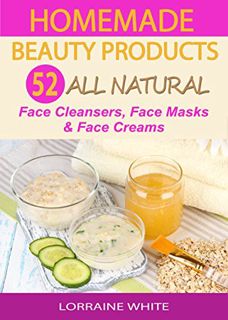 View EBOOK EPUB KINDLE PDF Homemade Beauty Products : Over 50 All Natural Recipes For Face Masks, Fa