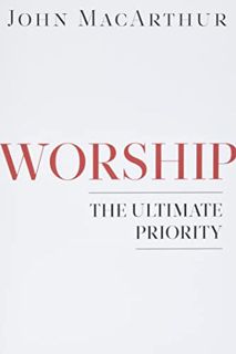 Get PDF EBOOK EPUB KINDLE Worship: The Ultimate Priority by  John MacArthur 💗