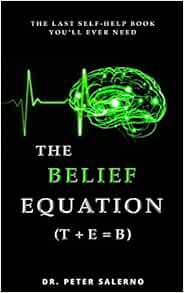 Read KINDLE PDF EBOOK EPUB The Belief Equation (T + E = B): The Last Self-Help Book You'll Ever Need