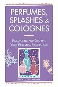 [VIEW] [PDF EBOOK EPUB KINDLE] Perfumes, Splashes & Colognes: Discovering and Crafting Your Personal