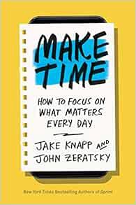 [Get] [EBOOK EPUB KINDLE PDF] Make Time: How to Focus on What Matters Every Day by Jake KnappJohn Ze